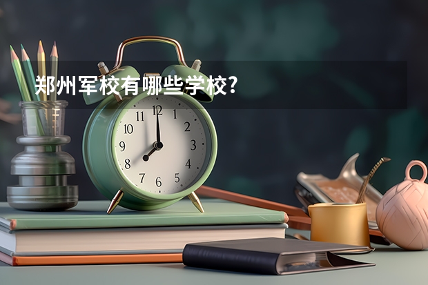 郑州军校有哪些学校?
