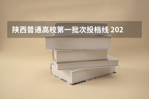 陕西普通高校第一批次投档线 2023各院校投档分数线陕西