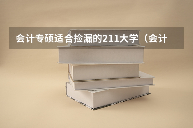 会计专硕适合捡漏的211大学（会计专业排名靠前的大学）