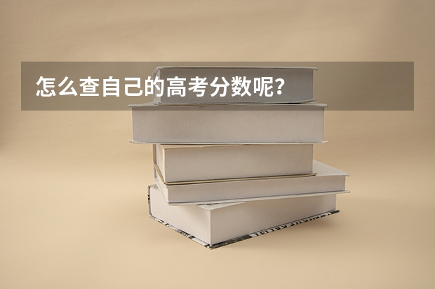 怎么查自己的高考分数呢？