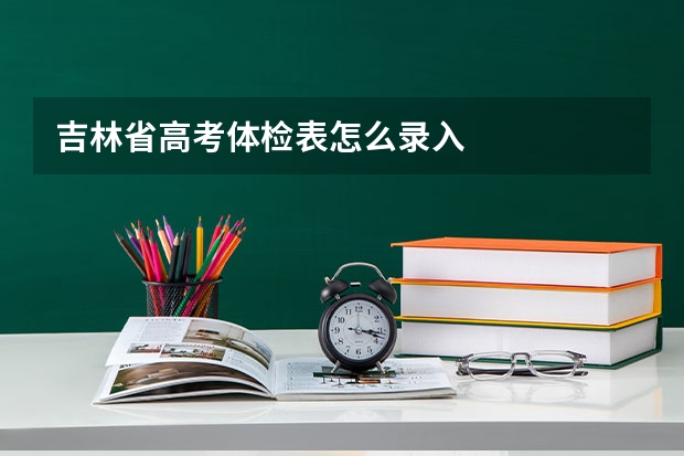 吉林省高考体检表怎么录入