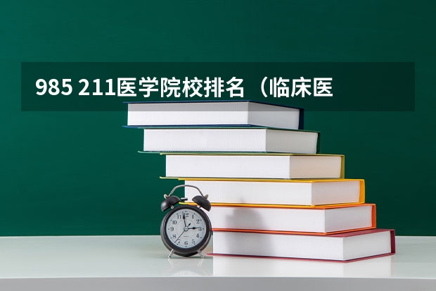 985 211医学院校排名（临床医学研究生211院校排名？）