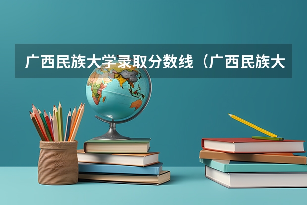 广西民族大学录取分数线（广西民族大学录取分数线）
