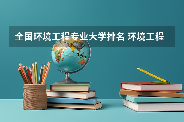 全国环境工程专业大学排名 环境工程专业大学排名