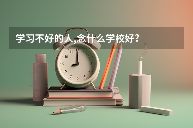 学习不好的人,念什么学校好?