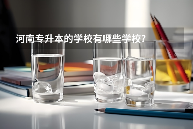 河南专升本的学校有哪些学校？