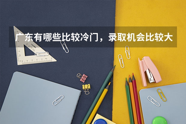 广东有哪些比较冷门，录取机会比较大的3B学校？或者说不用分数都可以读的学校？