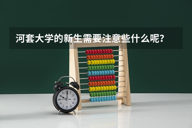 河套大学的新生需要注意些什么呢？