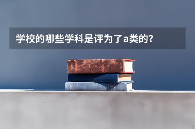 学校的哪些学科是评为了a类的？