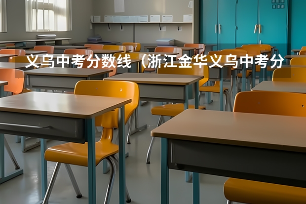义乌中考分数线（浙江金华义乌中考分数线（第三批6所公办普通高中））