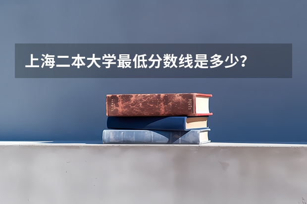 上海二本大学最低分数线是多少？