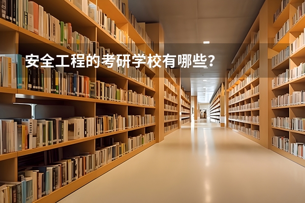 安全工程的考研学校有哪些？