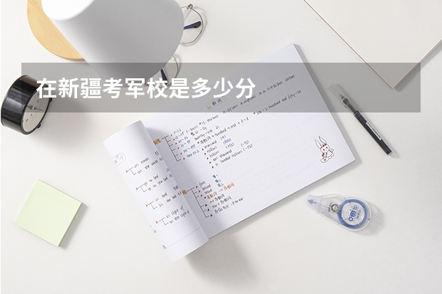 在新疆考军校是多少分