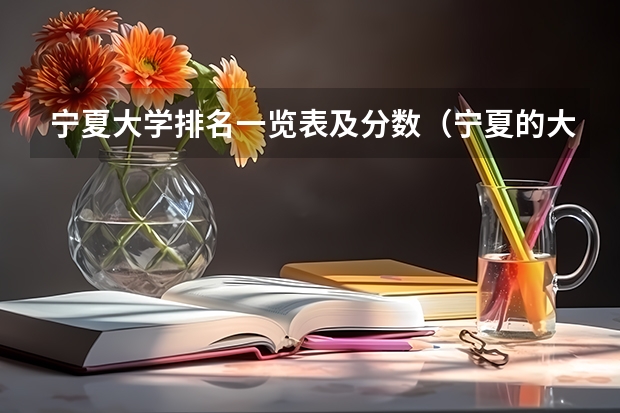 宁夏大学排名一览表及分数（宁夏的大学排名一览表及分数线）