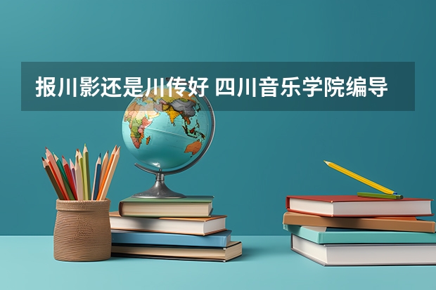 报川影还是川传好 四川音乐学院编导与成都理工那个好
