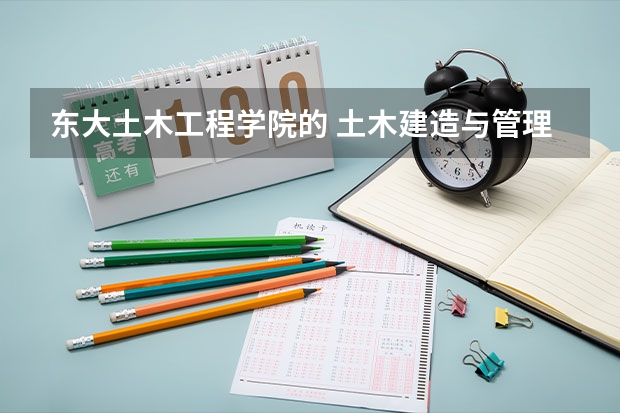 东大土木工程学院的 土木建造与管理与管理科学与工程的区别是什么··研究方向