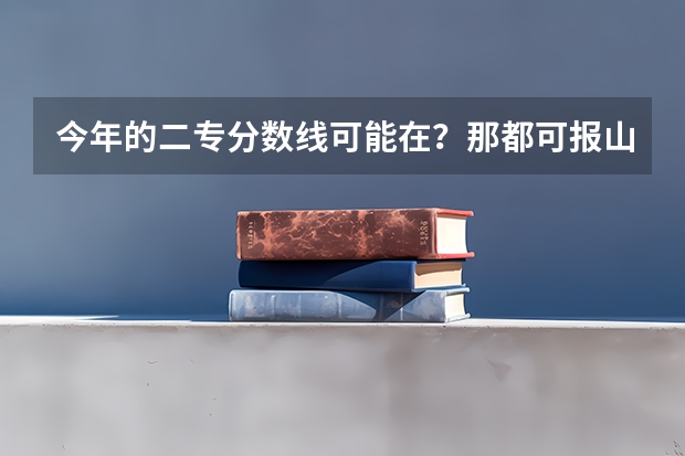 今年的二专分数线可能在？那都可报山西省内的哪些好些的学校啊？