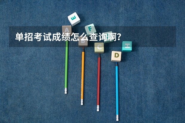 单招考试成绩怎么查询啊？