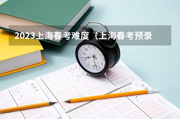 2023上海春考难度（上海春考预录取分数线-上海春考校测线）