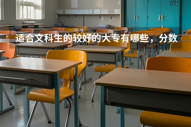 适合文科生的较好的大专有哪些，分数线是多少？