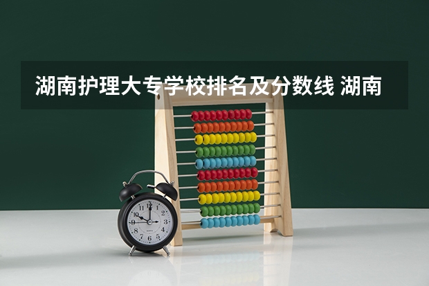 湖南护理大专学校排名及分数线 湖南省专科学校录取分数线排名