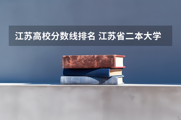 江苏高校分数线排名 江苏省二本大学排名及分数线