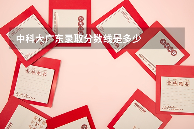 中科大广东录取分数线是多少