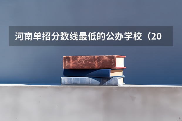 河南单招分数线最低的公办学校（2023单招五类学校及分数线）