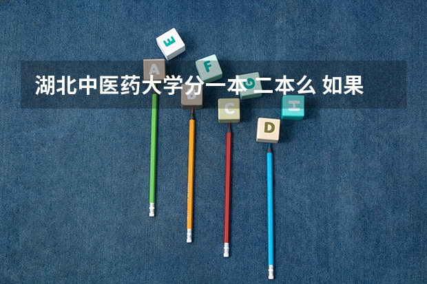 湖北中医药大学分一本 二本么 如果分的话 分数线分别是多少啊 只有500零几分可以上的了么