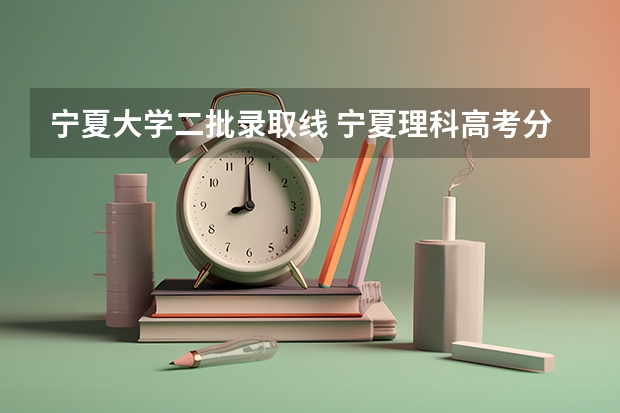 宁夏大学二批录取线 宁夏理科高考分数线