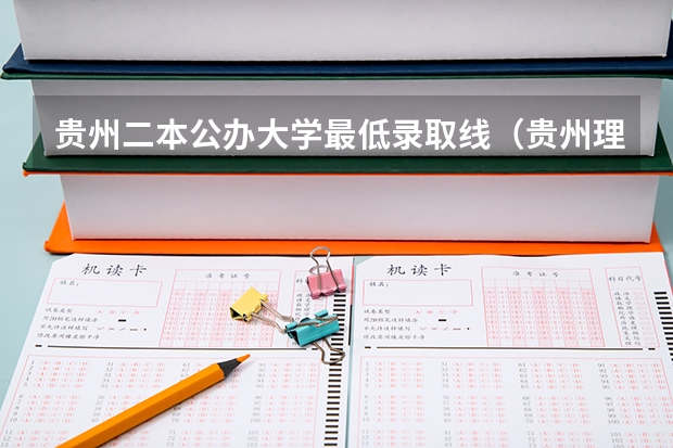 贵州二本公办大学最低录取线（贵州理工大学二本录取分数线）