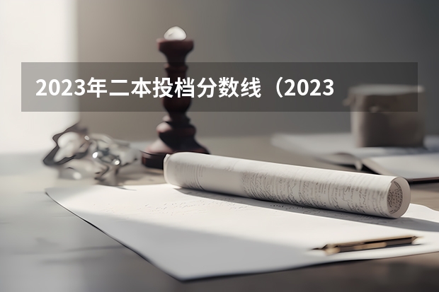 2023年二本投档分数线（2023年本科二本分数线）