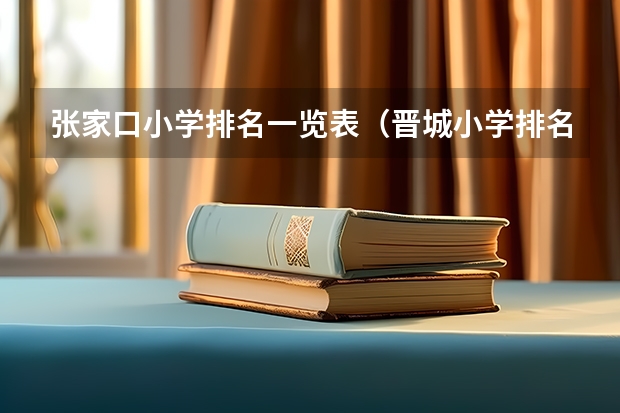 张家口小学排名一览表（晋城小学排名一览表）