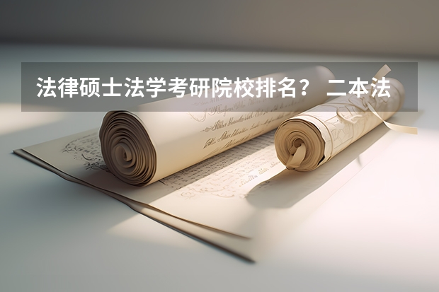 法律硕士法学考研院校排名？ 二本法学专业大学排名