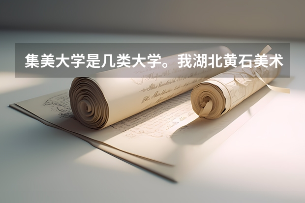 集美大学是几类大学。我湖北黄石美术文科生，文化高考能考360-370，美术联考大概190多 ，能过。 集美大学 分数线 文科录取分数线