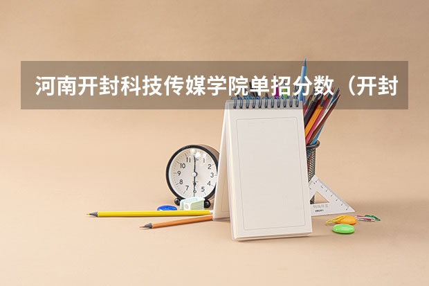 河南开封科技传媒学院单招分数（开封职业技术学院分数线河南）