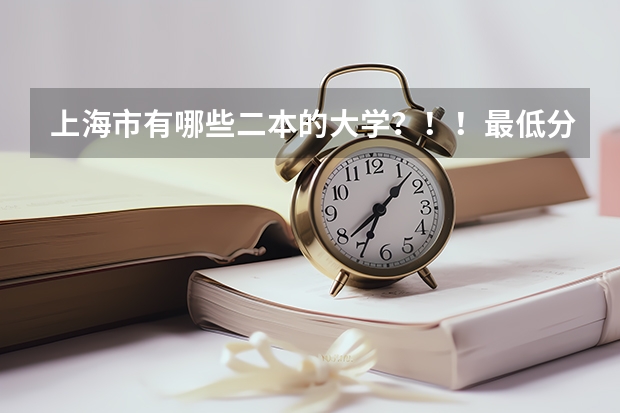 上海市有哪些二本的大学？！！最低分数线多少？