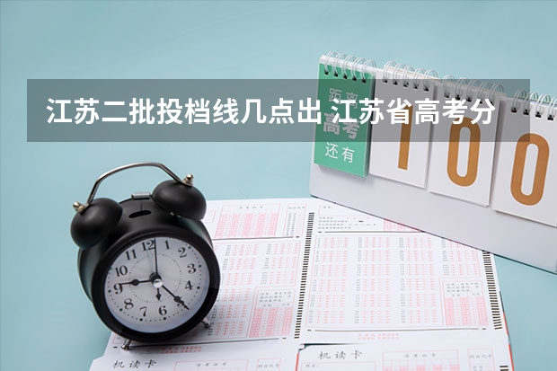 江苏二批投档线几点出 江苏省高考分数线2023年公布时间表图片