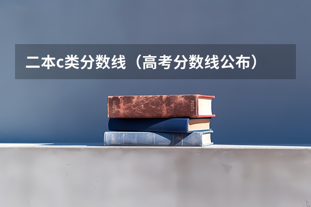 二本c类分数线（高考分数线公布）