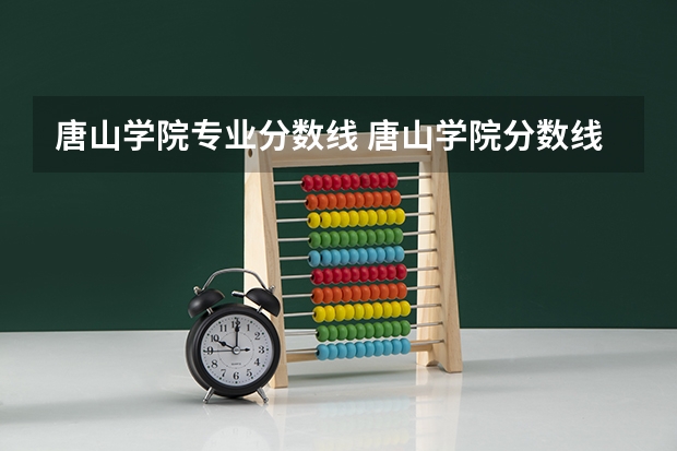 唐山学院专业分数线 唐山学院分数线