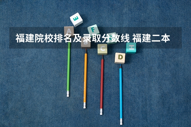 福建院校排名及录取分数线 福建二本大学排名一览表