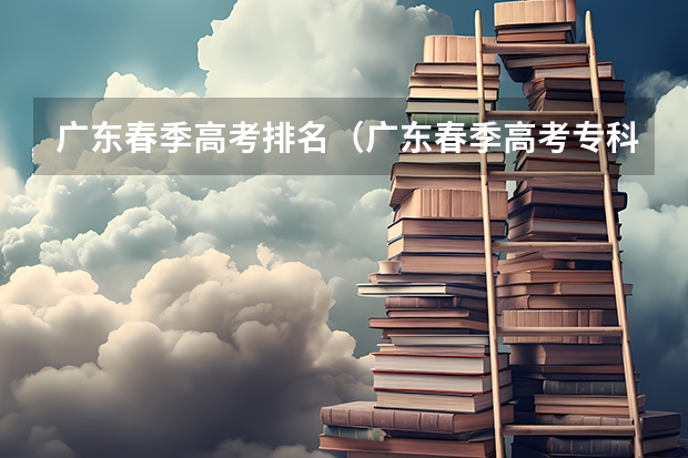 广东春季高考排名（广东春季高考专科学校排名）