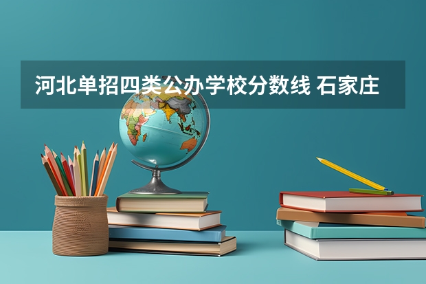 河北单招四类公办学校分数线 石家庄理工职业学院录取线单招