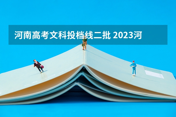河南高考文科投档线二批 2023河南高考分数录取线一本二本