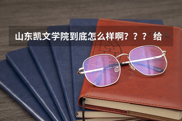 山东凯文学院到底怎么样啊？？？ 给个仔细的介绍吧！！！