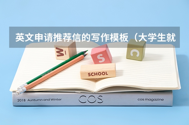 英文申请推荐信的写作模板（大学生就业学校推荐信范文模板(2)）