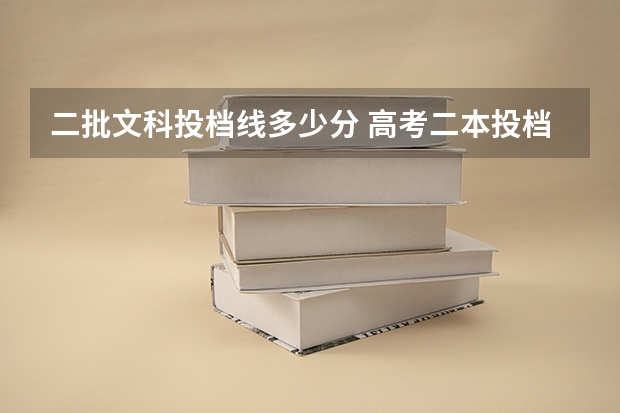 二批文科投档线多少分 高考二本投档线