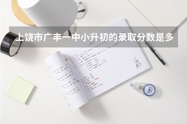 上饶市广丰一中小升初的录取分数是多少？