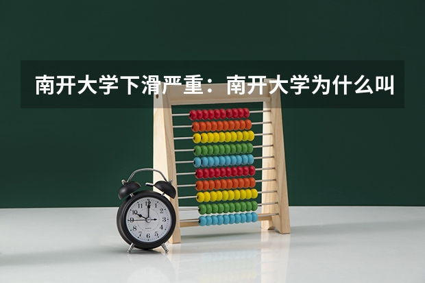南开大学下滑严重：南开大学为什么叫小破开？附录取分数线