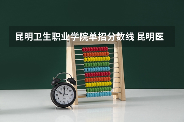 昆明卫生职业学院单招分数线 昆明医药职业技术学校招生录取分数线